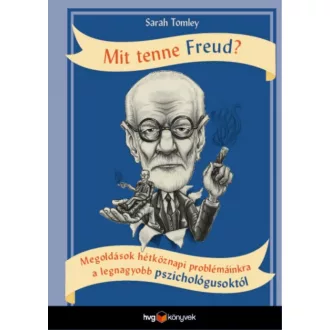 Mit tenne Freud? - Megoldások hétköznapi problémáinkra a legnagyobb pszichológusoktól (Sarah To