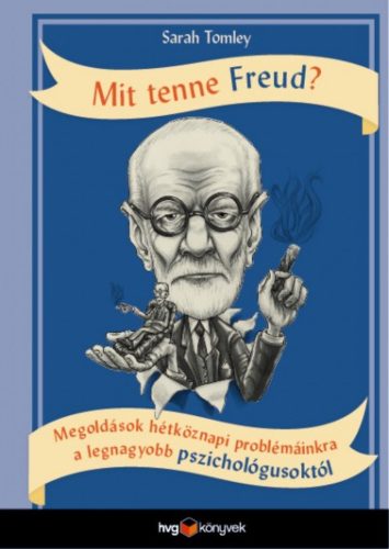 Mit tenne Freud? - Megoldások hétköznapi problémáinkra a legnagyobb pszichológusoktól (Sarah To