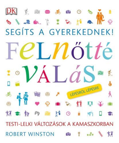 Segíts a gyerekednek! - Felnőtté válás /Lépésről lépésre (Robert Winston)