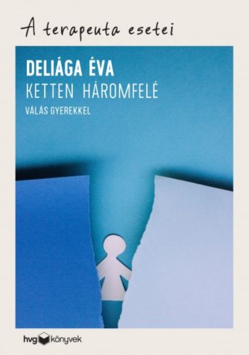 Ketten háromfelé - Válás gyerekkel /A terapeuta esetei (Deliága Éva)