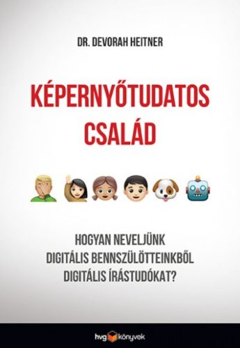 Képernyőtudatos család - Hogyan neveljünk digitális bennszülötteinkből digitális írástudókat? (