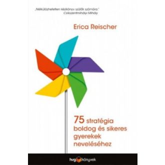   75 stratégia boldog és sikeres gyerekek neveléséhez - Erica Reischer