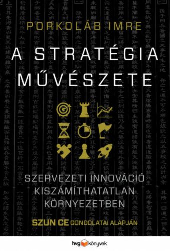 A stratégia művészete - Szervezeti innováció kiszámíthatatlan környezetben (Porkoláb Imre)