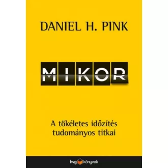 Mikor - A tökéletes időzítés tudományos titkai (Daniel H. Pink)