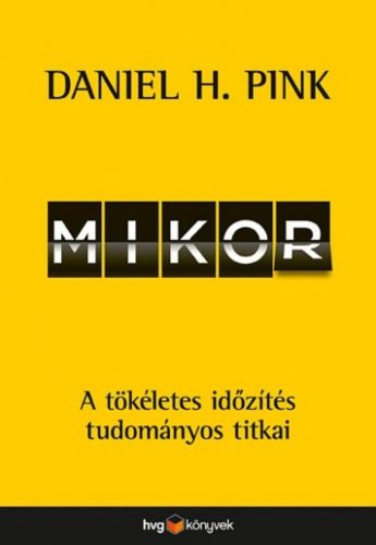 Mikor - A tökéletes időzítés tudományos titkai (Daniel H. Pink)