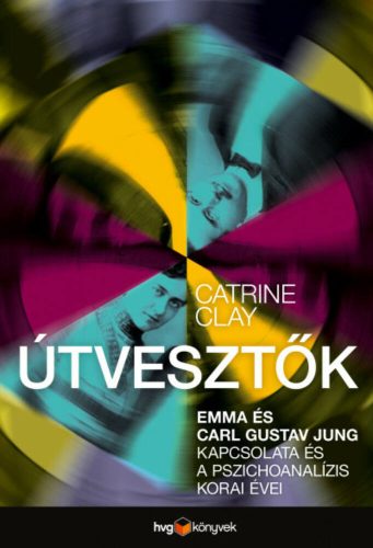 Útvesztők - Emma és Carl Gustav Jung kapcsolata és a pszichoanalízis korai évei (Catrine Clay)