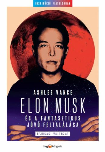 Elon Musk és a fantasztikus jövő feltalálása - Ifjúsági változat (Ashlee Vance)