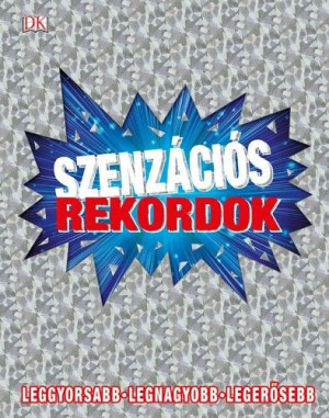 Szenzációs rekordok - Leggyorsabb - Legnagyobb - Legerősebb
