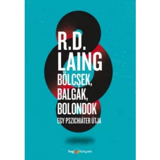   Bölcsek, balgák, bolondok - Egy pszichiáter útja - Laing R. D.