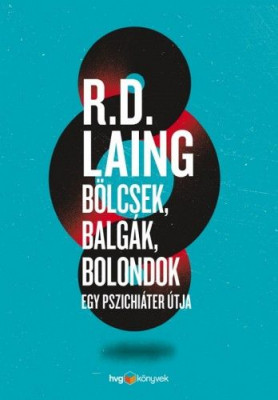 Bölcsek, balgák, bolondok - Egy pszichiáter útja - Laing R. D.