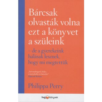   Bárcsak olvasták volna ezt a könyvet a szüleink . . . - Philippa Perry
