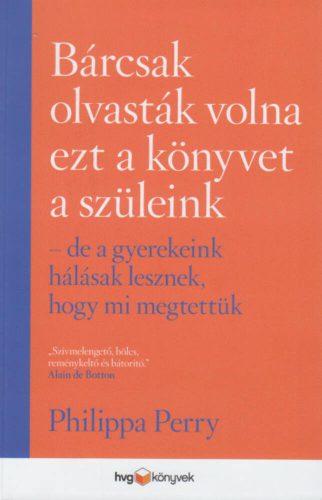 Bárcsak olvasták volna ezt a könyvet a szüleink . . . - De a gyerekeink hálásak lesznek, hogy m