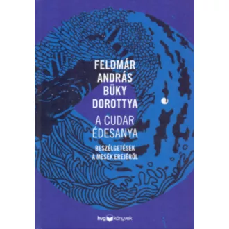 A cudar édesanya - Beszélgetések a mesék erejéről (Feldmár András)