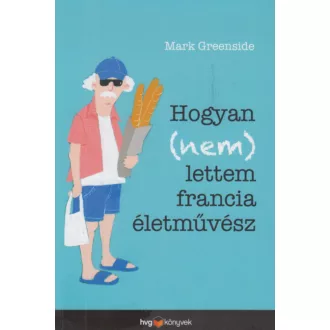 Hogyan (nem) lettem francia életművész (Mark Greenside)