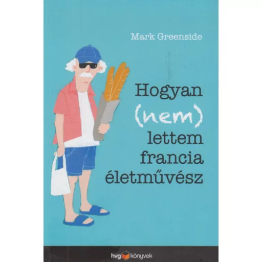Hogyan (nem) lettem francia életművész (Mark Greenside)
