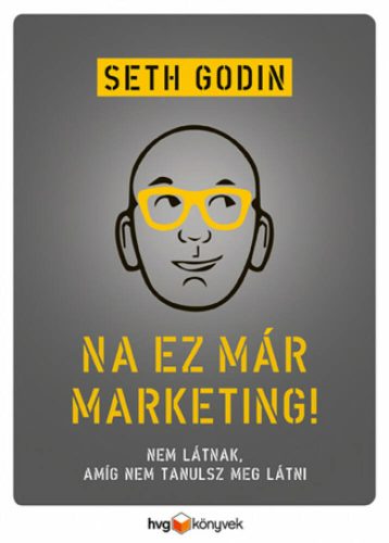 Na, ez már marketing! - Nem látnak, amíg nem tanulsz meg látni (Seth Godin)