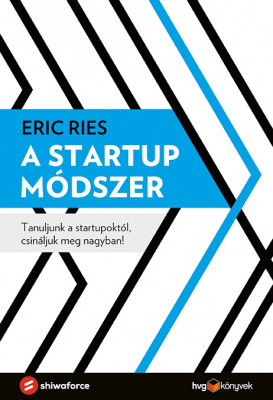 A startup módszer - Tanuljunk a startupoktól, csináljuk meg nagyban! - Eric Ries