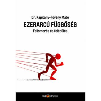 Ezerarcú függőség - Felismerés és felépülés (Dr. Kapitány-Fövény Máté)