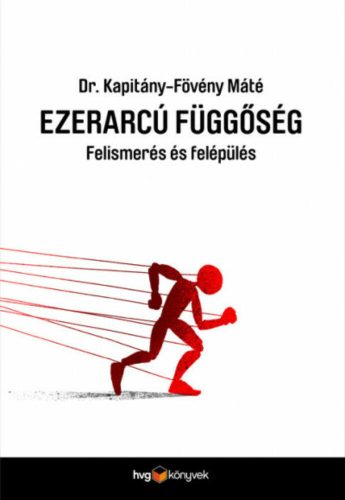 Ezerarcú függőség - Felismerés és felépülés (Dr. Kapitány-Fövény Máté)