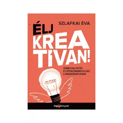 Élj kreatívan! - Önmegvalósítás és problémamegoldás a mindennapokban - Szlafkai Éva