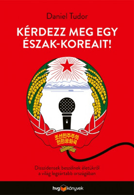 Kérdezz meg egy észak-koreait! - Disszidensek beszélnek életükről a világ legzártabb országában - Daniel Tudor