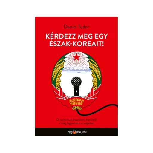 Kérdezz meg egy észak-koreait! - Disszidensek beszélnek életükről a világ legzártabb országában - Daniel Tudor
