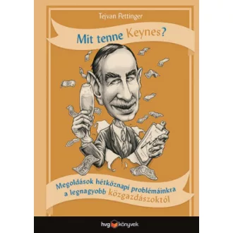   Mit tenne Keynes? - Megoldások hétköznapi problémáinkra a legnagyobb közgazdászoktól - Tejvan Pettinger
