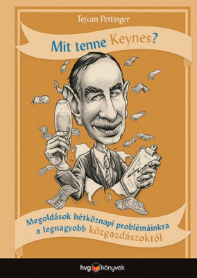 Mit tenne Keynes? - Megoldások hétköznapi problémáinkra a legnagyobb közgazdászoktól - Tejvan Pettinger