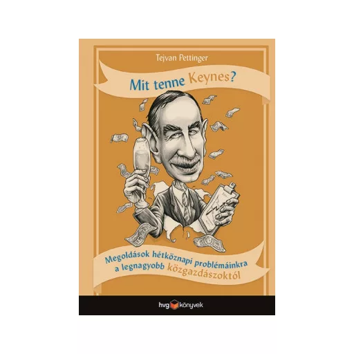 Mit tenne Keynes? - Megoldások hétköznapi problémáinkra a legnagyobb közgazdászoktól - Tejvan Pettinger