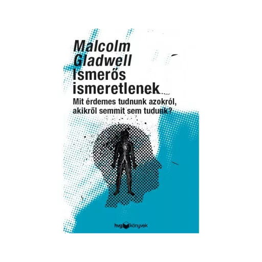 Ismerős ismeretlenek - Mit érdemes tudni azokról, akikről semmit sem tudunk? - Malcolm Gladwell