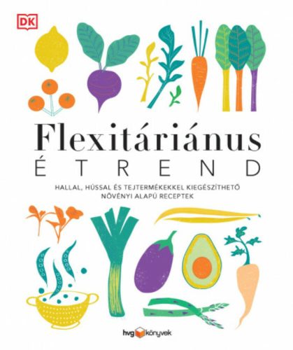 FLEXITÁRIÁNUS ÉTREND - Hallal, hússal és tejtermékekkel kiegészíthető növényi alapú receptek (K