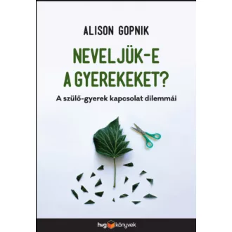   Neveljük-e a gyerekeket? - A szülő-gyerek kapcsolat dilemmái - Alison Gopnik