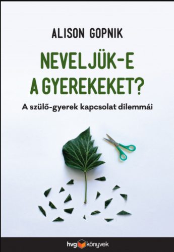 Neveljük-e a gyerekeket? - A szülő-gyerek kapcsolat dilemmái - Alison Gopnik