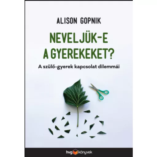 Neveljük-e a gyerekeket? - A szülő-gyerek kapcsolat dilemmái - Alison Gopnik