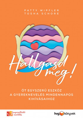 Hallgasd meg! - Öt egyszerű eszköz a gyereknevelés mindennapos kihívásaihoz - Patty Wipfler - Tosha Schore