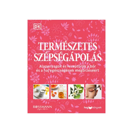 Természetes szépségápolás - Alapanyagok és receptúrák a bőr és a haj egészségének megőrzéséért