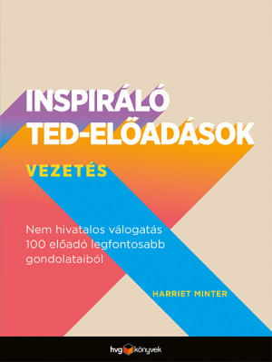 Inspiráló TED-előadások: Vezetés - Nem hivatalos válogatás 100 előadó legfontosabb gondolataiból - Harriet Minter