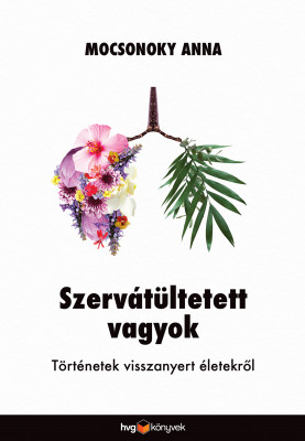 Szervátültetett vagyok - Történetek visszanyert életekről - Mocsonoky Anna