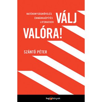   Válj valóra! - Hatékonyságnövelés, énmárkaépítés, lifehackek - Szántó Péter