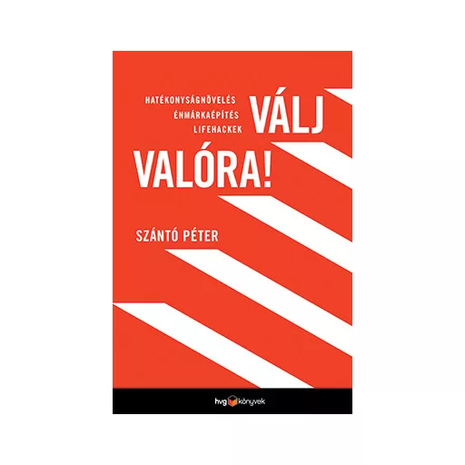 Válj valóra! - Hatékonyságnövelés, énmárkaépítés, lifehackek - Szántó Péter