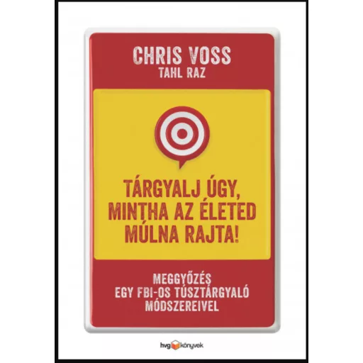 Tárgyalj úgy, mintha az életed múlna rajta! - Tahl Raz - Chris Voss