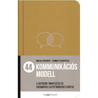   44 kommunikációs modell - A hatékony önkifejezés és eredményes együttműködés könyve