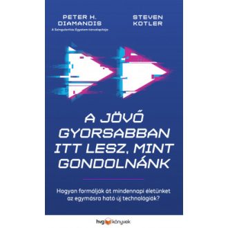   A jövő gyorsabban itt lesz, mint gondolnánk - Hogyan formálják át mindennapi életünket az egymásra ható új technológiák? - Peter H. Diamandis - Steven Kotler