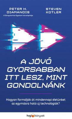A jövő gyorsabban itt lesz, mint gondolnánk - Hogyan formálják át mindennapi életünket az egymásra ható új technológiák? - Peter H. Diamandis - Steven Kotler
