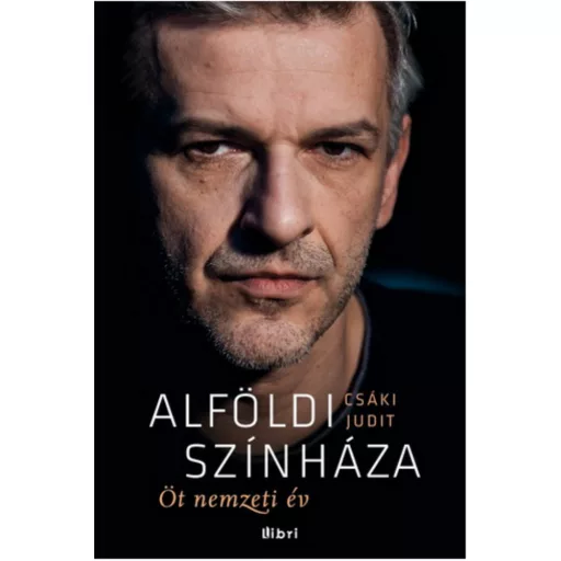 Alföldi színháza - Öt nemzeti év - Csáki Judit