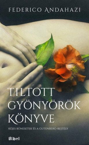 Tiltott gyönyörök könyve /Kéjes bűnesetek és a gutenberg-rejtély (Federico Andahazi)