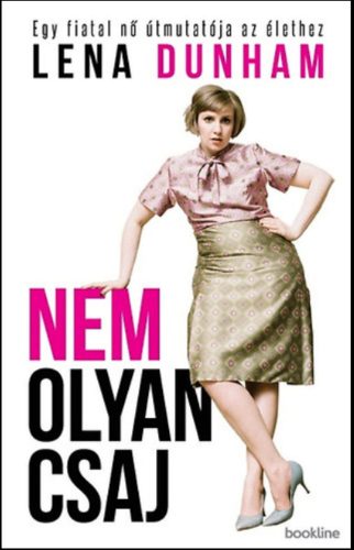 Nem olyan csaj /Egy fiatal nő útmutatója az élethez (Lena Dunham)