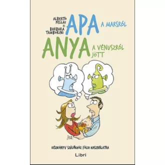 Apa a marsról, anya a vénuszról jött /Kézikönyv szülőkhöz földi használatra (Barbara Tamborini)