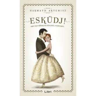   Esküdj! - Amit egy nőnek feltétlenül tudni kell - Harmath Artemisz