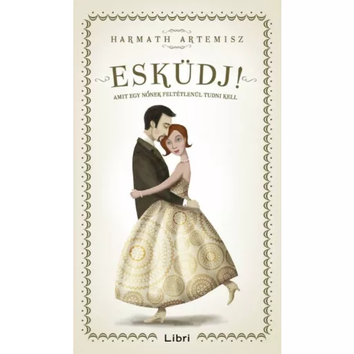 Esküdj! - Amit egy nőnek feltétlenül tudni kell - Harmath Artemisz